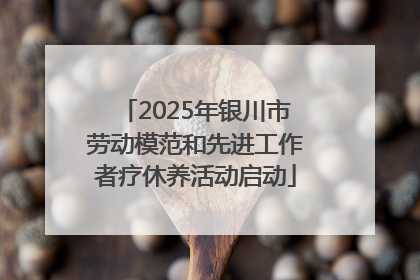 2025年银川市劳动模范和先进工作者疗休养活动启动